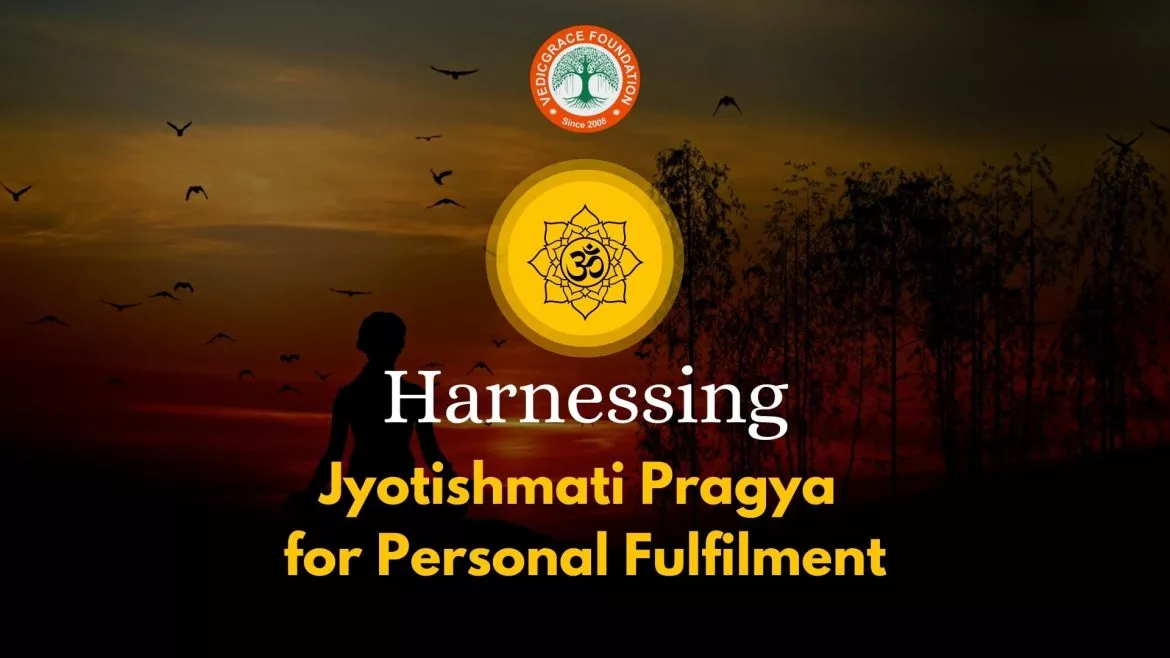 Harnessing Jyotishmati Pragya for Personal Fulfilment